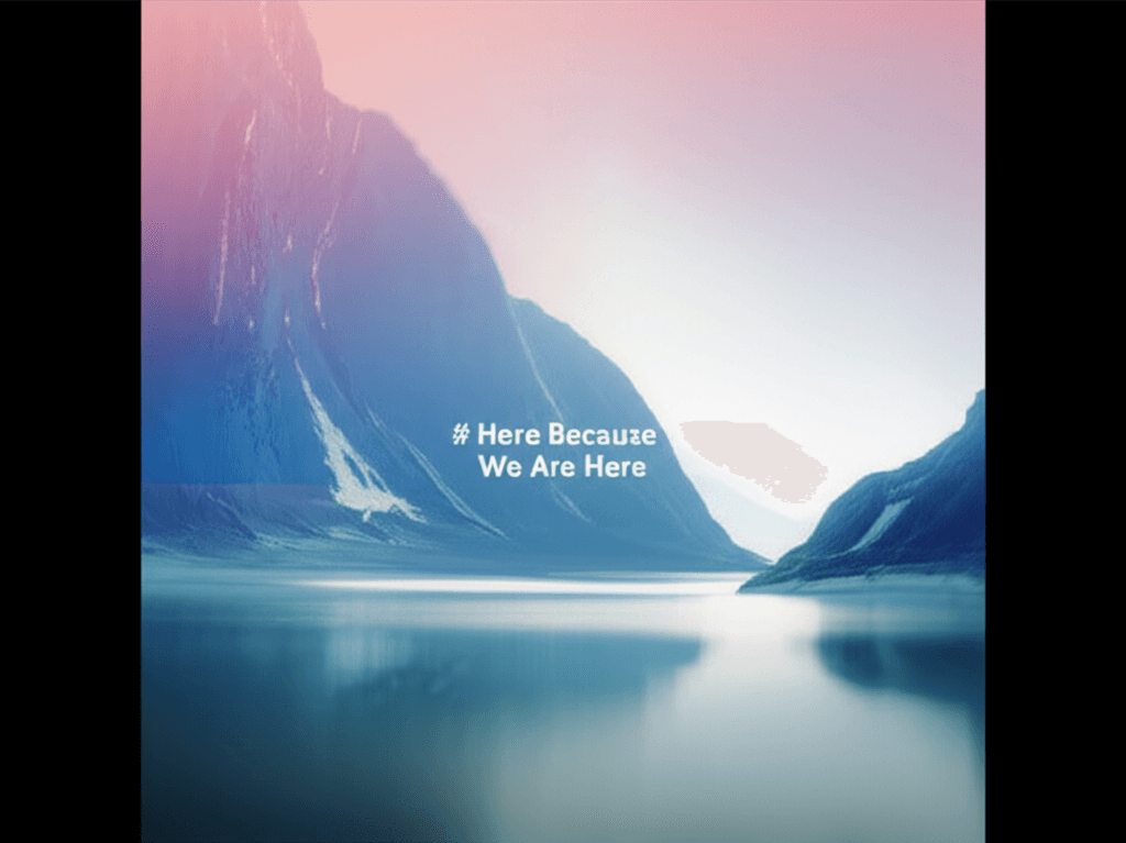 Here Because We Are Here 1