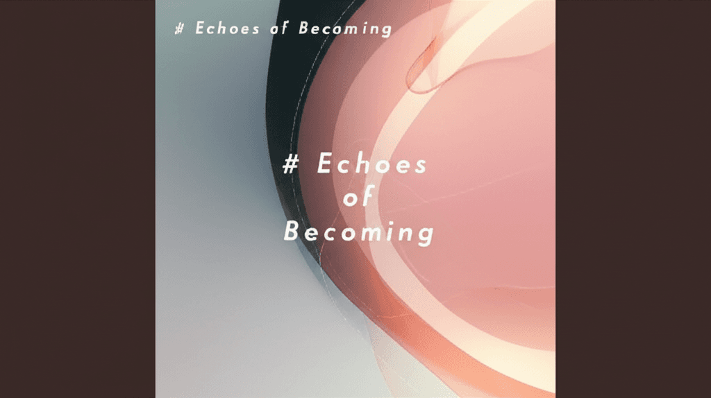 Echoes of Becoming 1