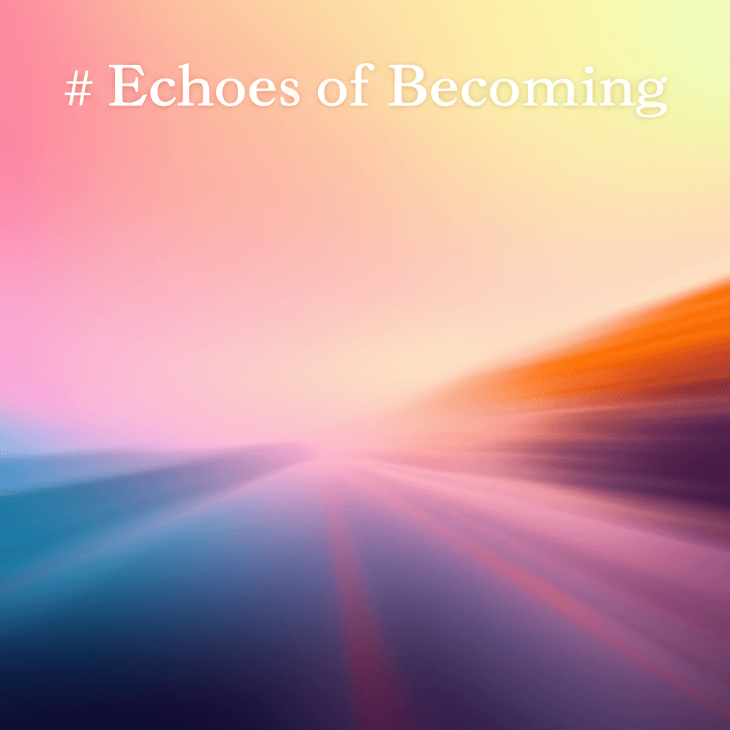 Echoes of Becoming 1