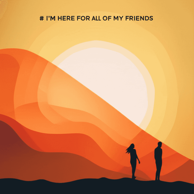 I’m Here for All of My Friends 1