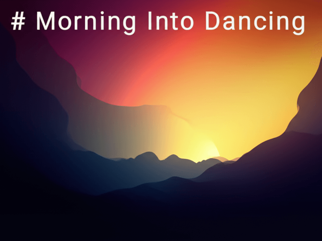 Morning Into Dancing 1