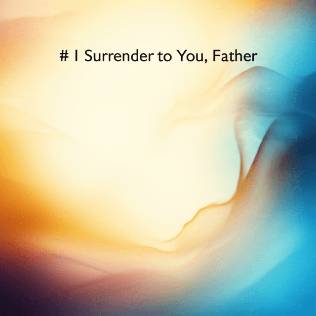 I Surrender to You, Father 1