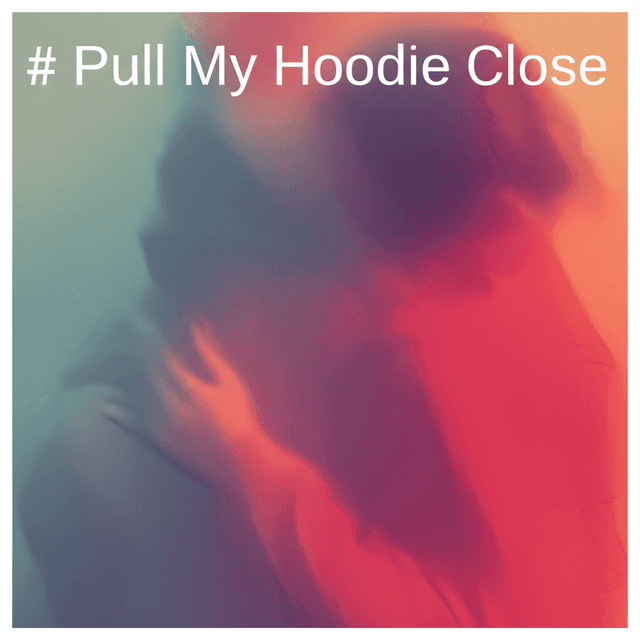 Pull My Hoodie Close 2