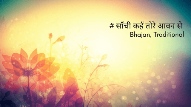 सांची कहें तोरे आवन से 1