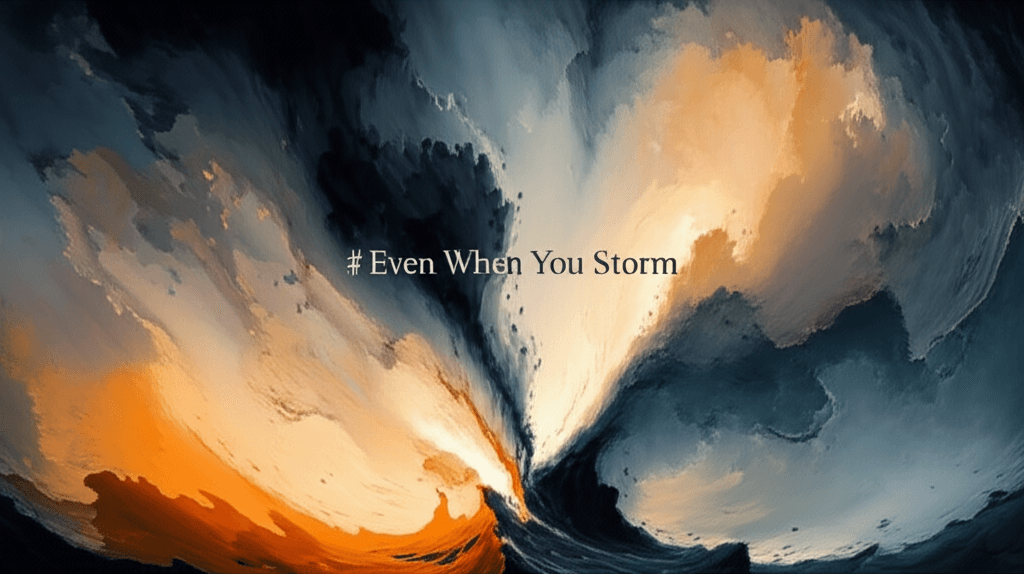 Even When You Storm 2