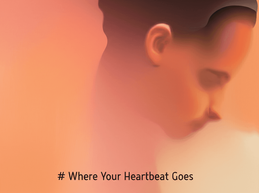 Where Your Heartbeat Goes 1