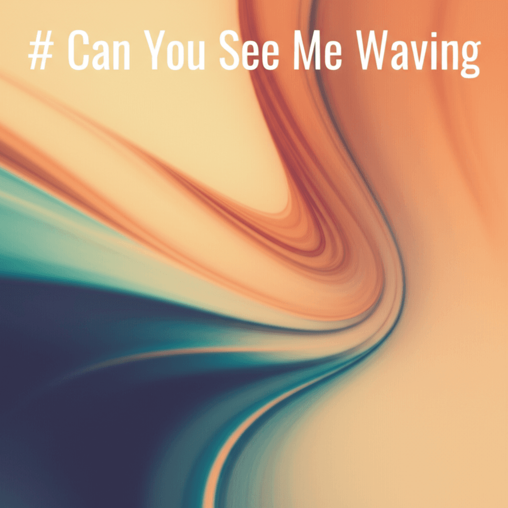 Can You See Me Waving 1