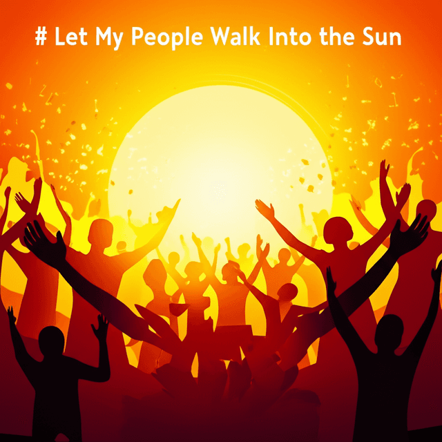 Let My People Walk Into the Sun 1