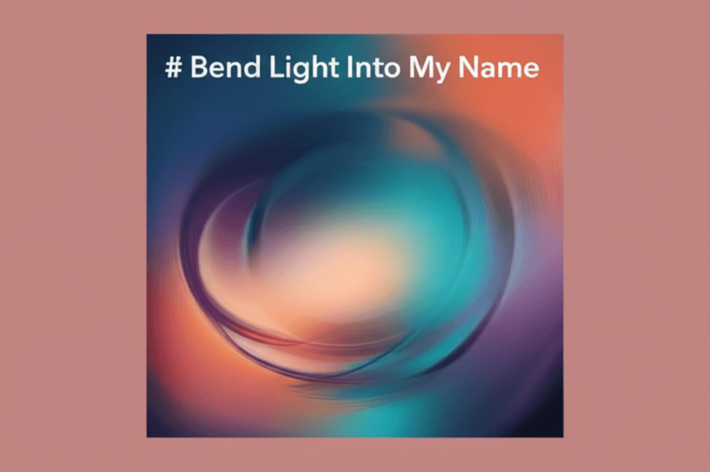 Bend Light Into My Name 1