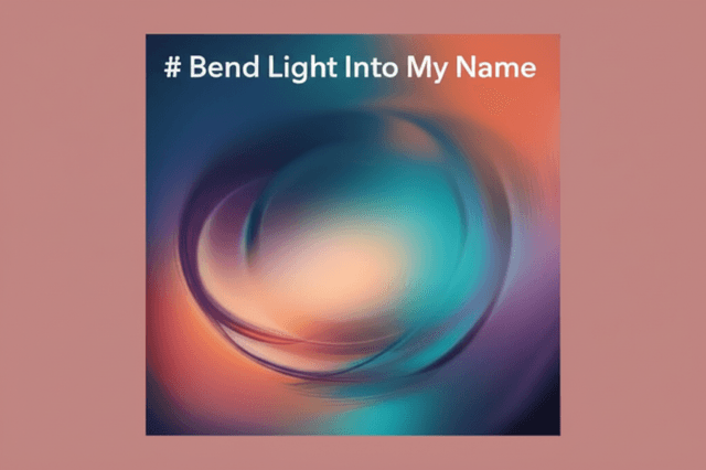 Bend Light Into My Name 2