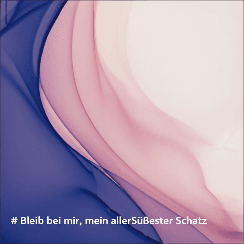 Bleib bei mir, mein allerSüßester Schatz 2