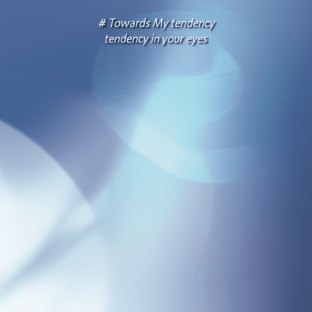 Towards My tendency in your eyes