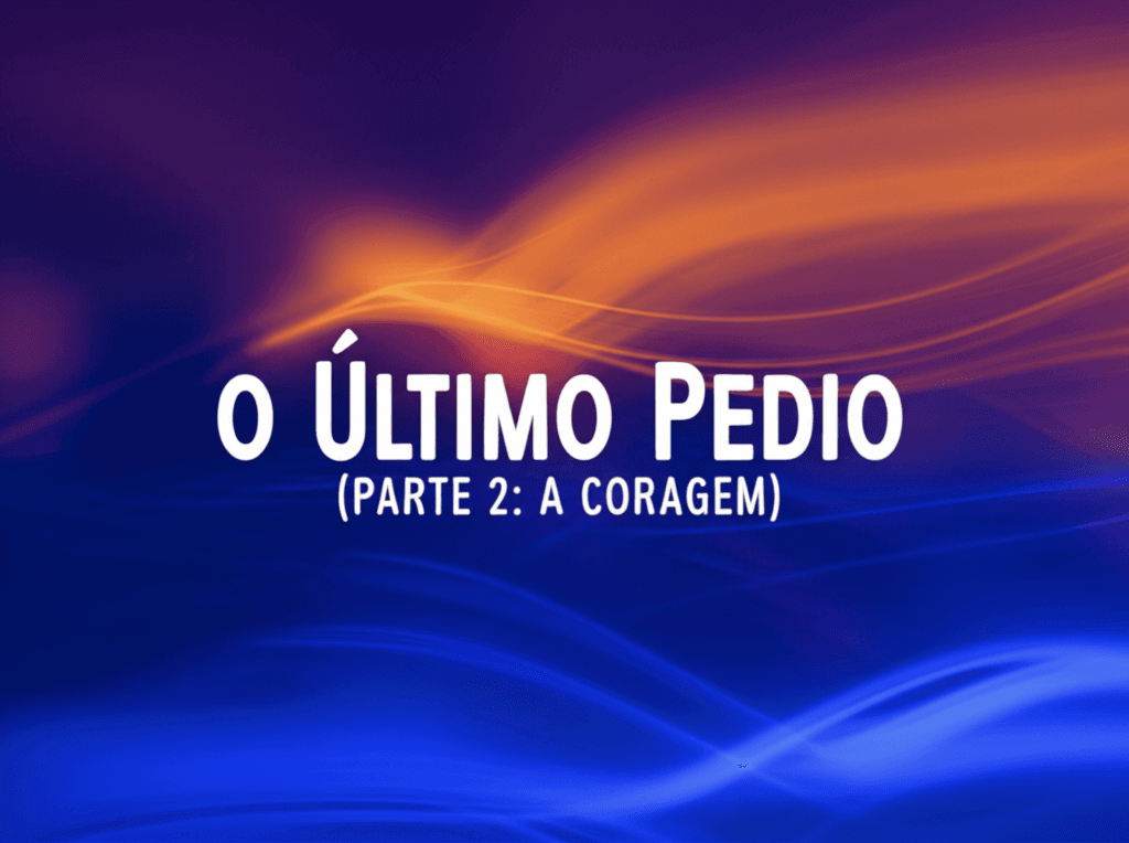 O Último Pedido (Parte 2: A Coragem) 2