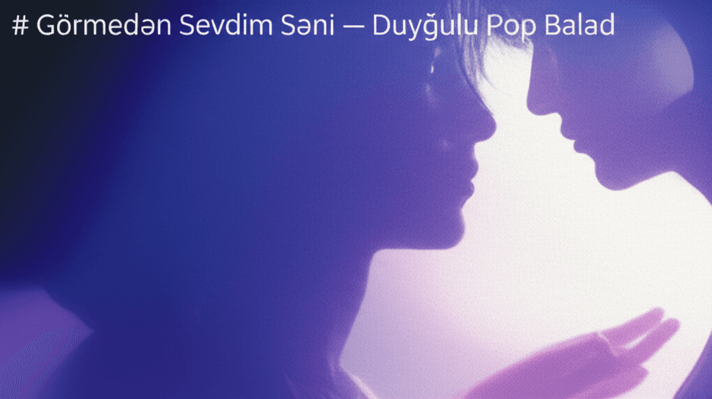 Görmədən Sevdim Səni — Duyğulu Pop Balad 1
