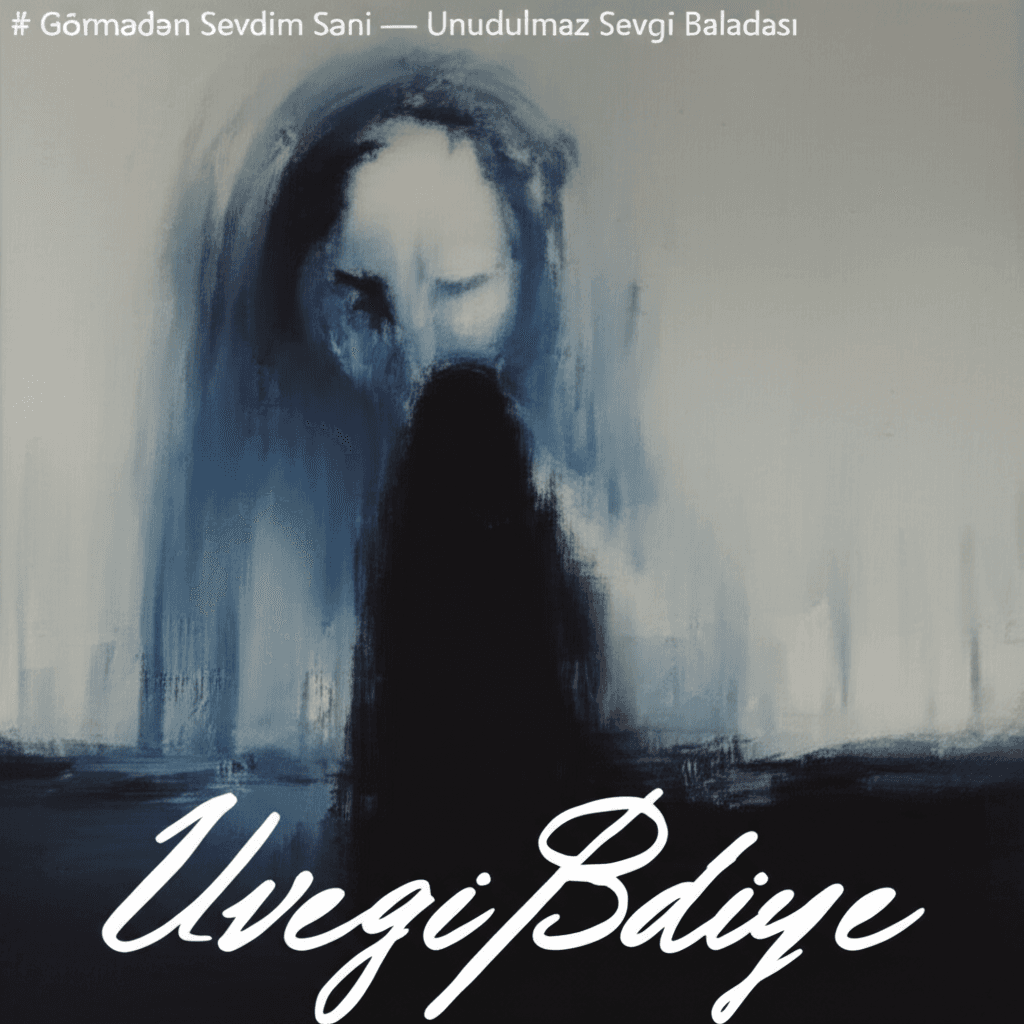 Görmədən Sevdim Səni — Unudulmaz Sevgi Baladası 2