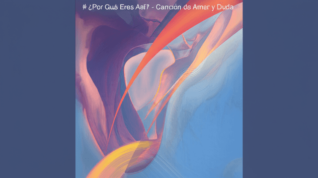 ¿Por Qué Eres Así? - Canción de Amor y Duda 2