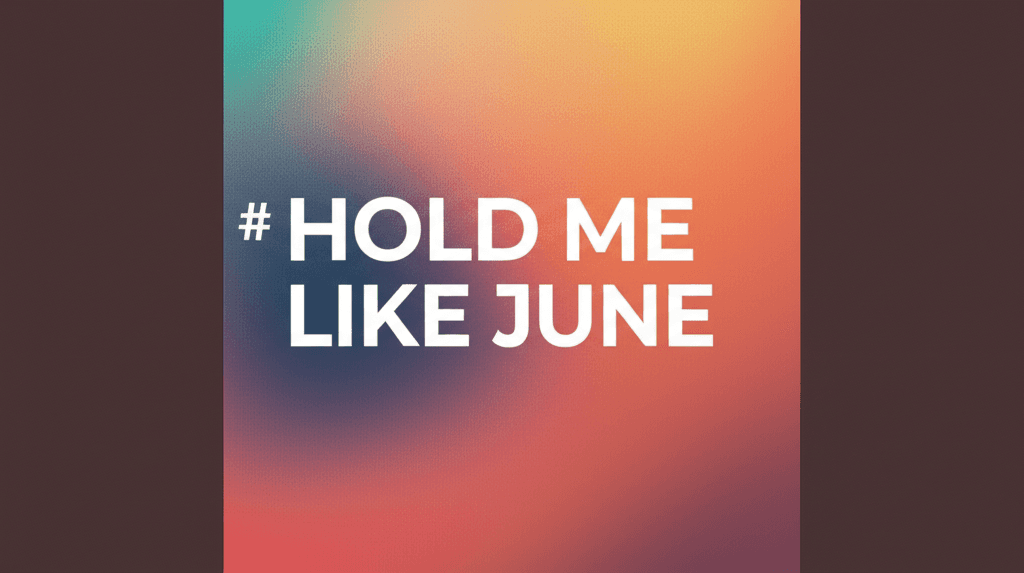 Hold Me Like June 2