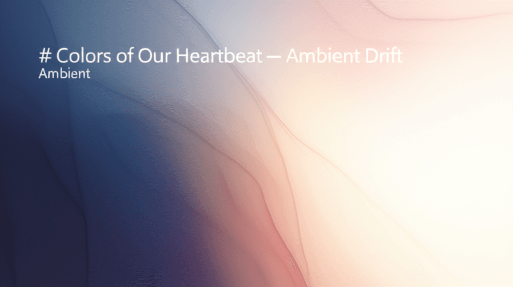 Colors of Our Heartbeat — Ambient Drift