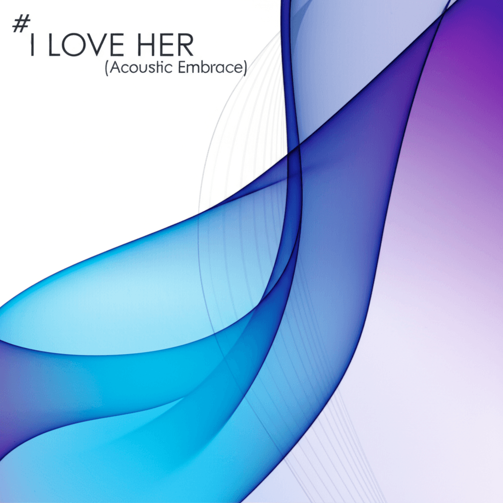 I LOVE HER (Acoustic Embrace) 1