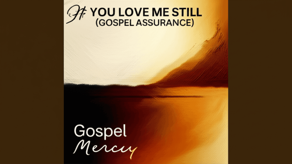 You Love Me Still (Gospel Assurance)