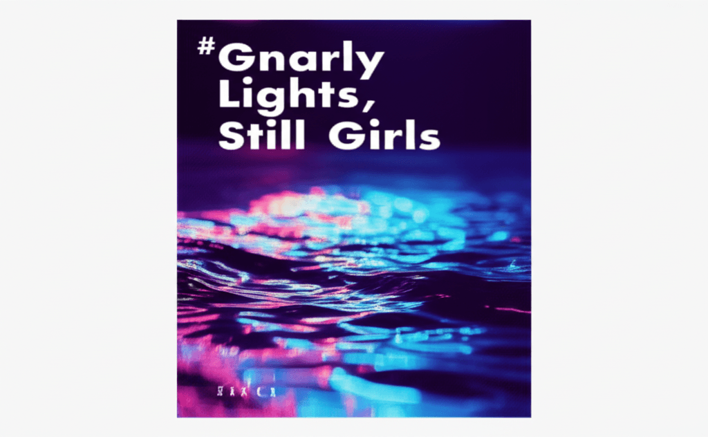 Gnarly Lights, Still Girls 2