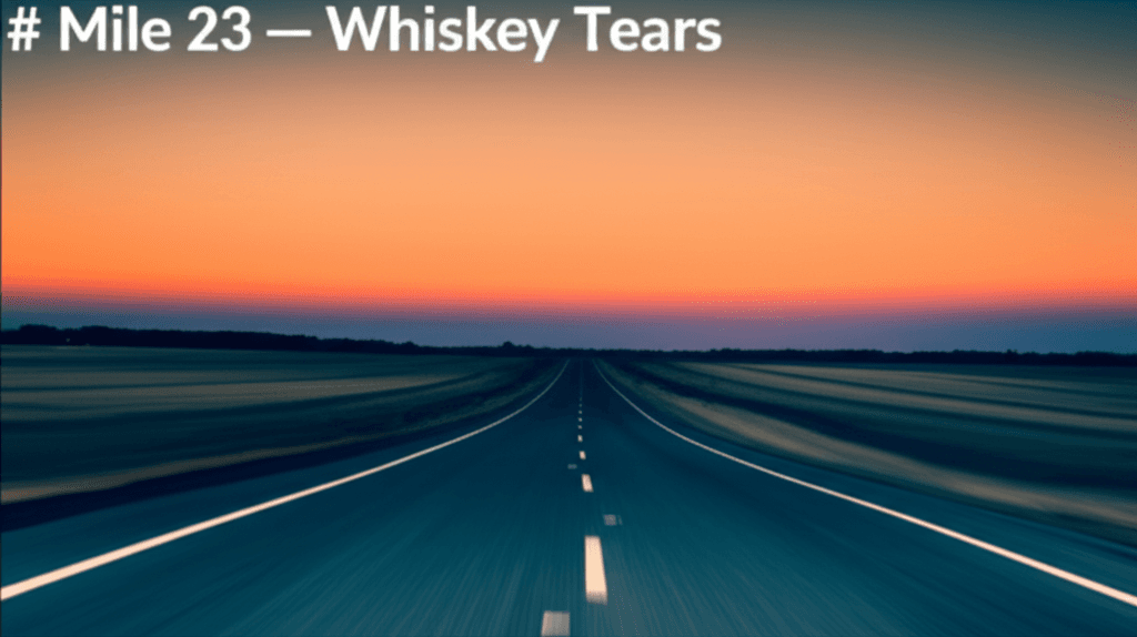 Mile 23 — Whiskey Tears 1