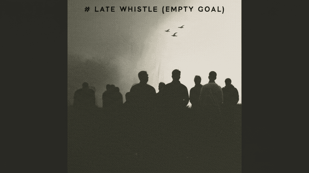 Late Whistle (Empty Goal) 1