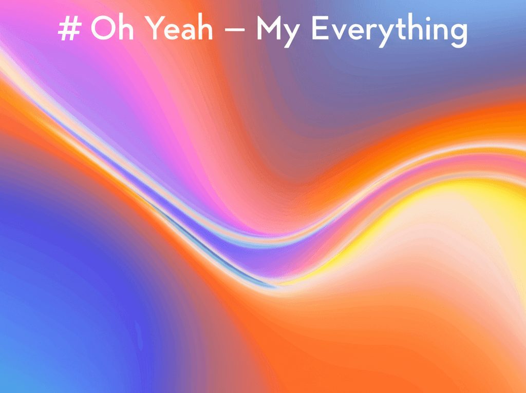 Oh Yeah — My Everything 1