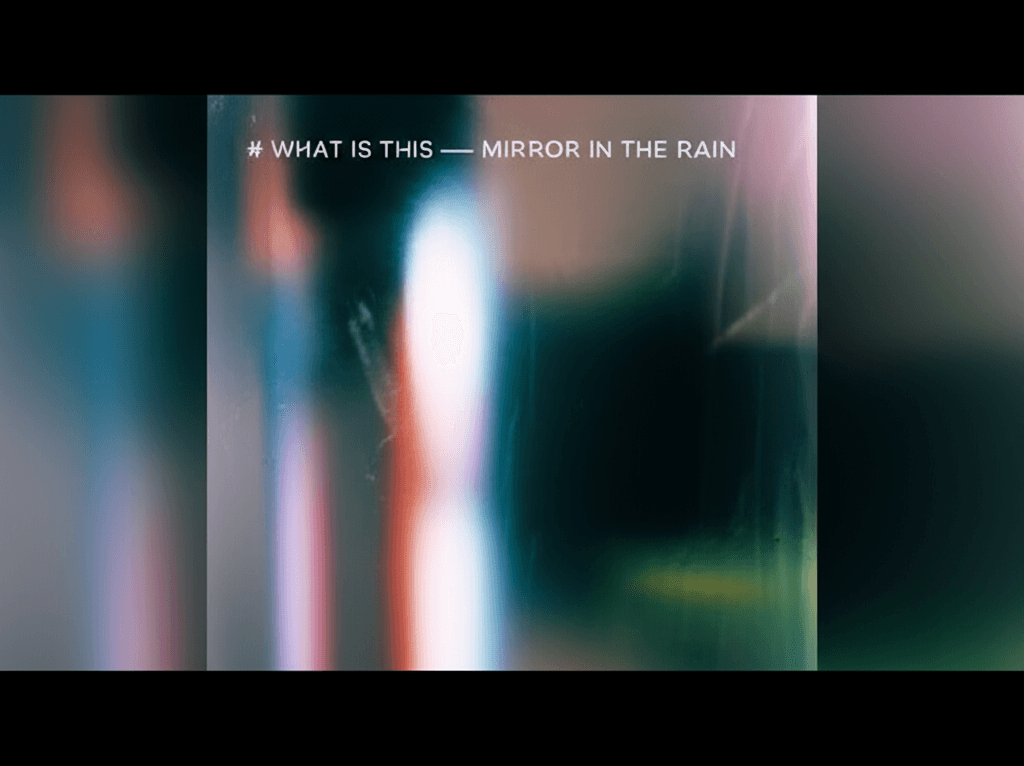 What Is This — Mirror in the Rain