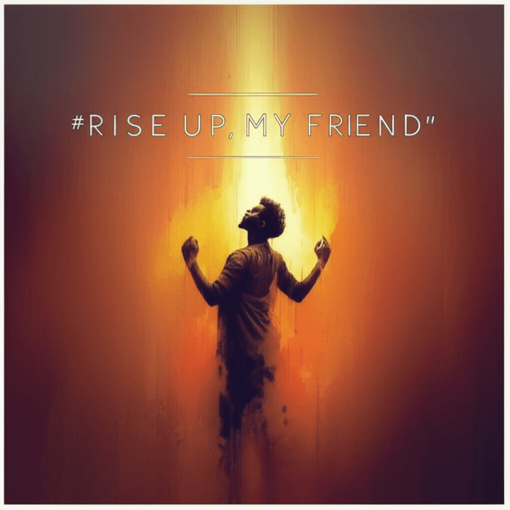 Rise Up, My Friend 2