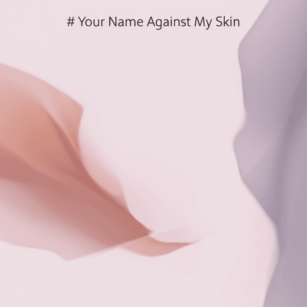 Your Name Against My Skin 1