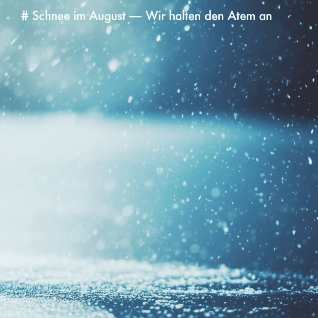 Schnee im August — Wir halten den Atem an