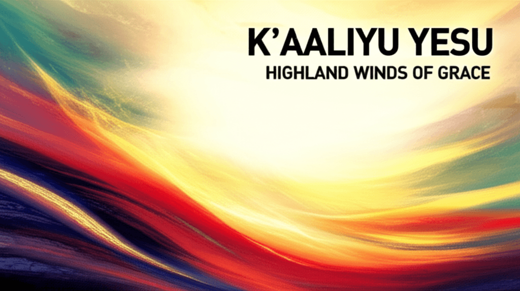 K'a'aliyu Yesu — Highland Winds of Grace 1