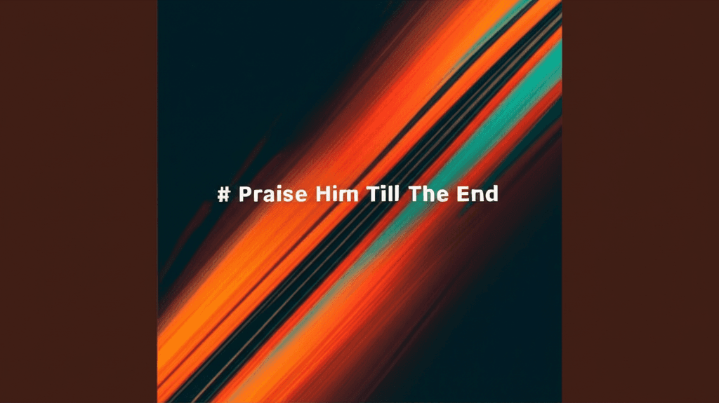 Praise Him Till The End 1