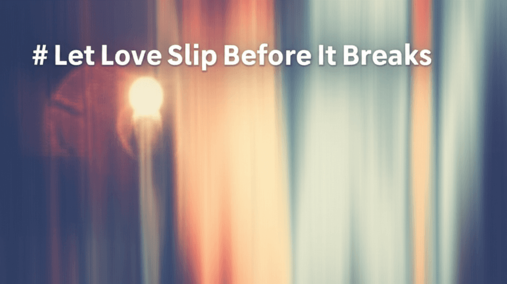 Let Love Slip Before It Breaks 2