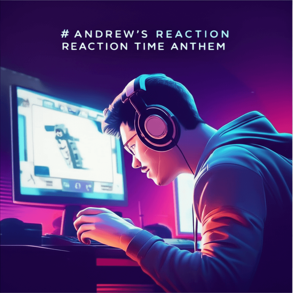 Andrew's Reaction Time Anthem 1